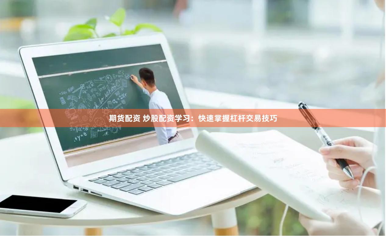 期货配资 炒股配资学习：快速掌握杠杆交易技巧