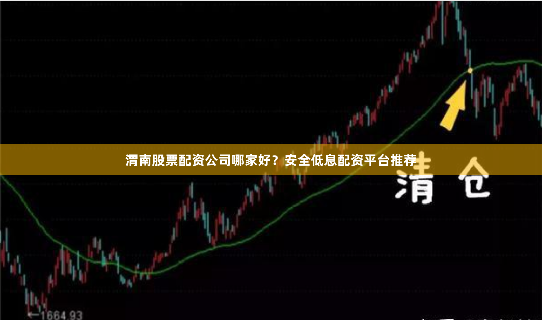 渭南股票配资公司哪家好？安全低息配资平台推荐