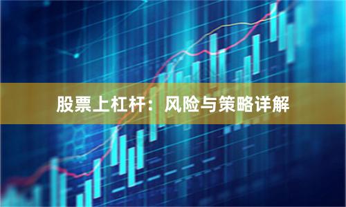 股票上杠杆：风险与策略详解