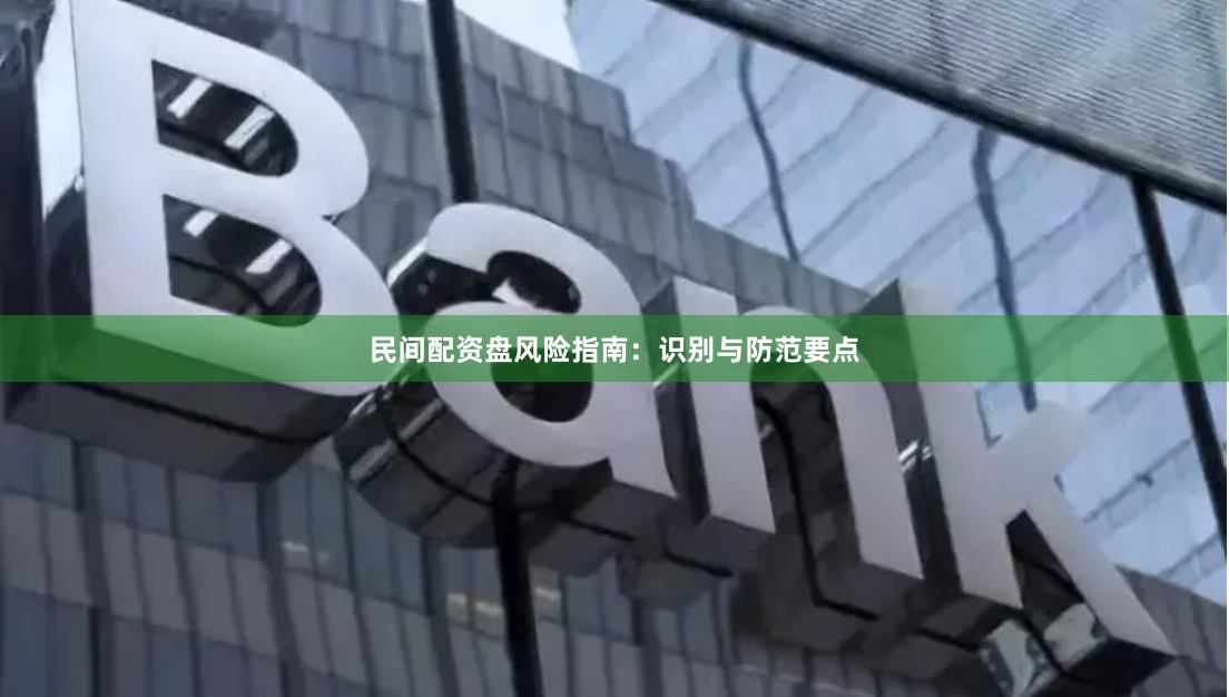 民间配资盘风险指南：识别与防范要点