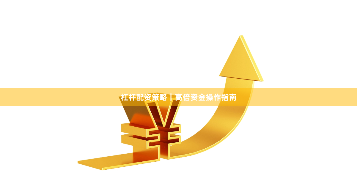 杠杆配资策略｜高倍资金操作指南